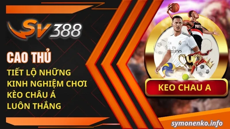 Tìm Hiểu Kèo Châu Á Là Gì Và Cách Đọc Kèo Chi Tiết 4 Cao thủ tiết lộ những kinh nghiệm chơi kèo Châu Á luôn thắng