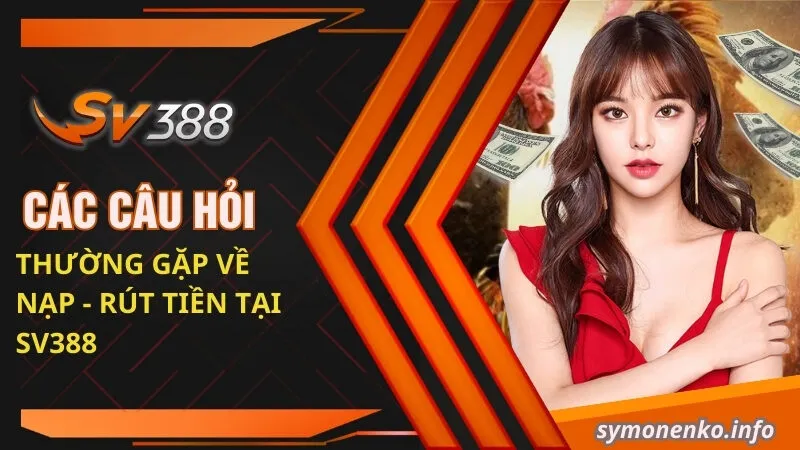 20+ Câu Hỏi Thường Gặp Mới Nhất Về Cổng Game Sv388 2 Câu hỏi thường gặp về nạp rút tiền SV388