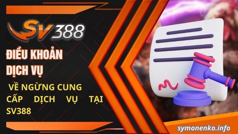 Điều Khoản Dịch Vụ SV388 | Trách Nhiệm Của Thành Viên 3 Điều khoản dịch vụ về ngừng cung cấp dịch vụ tại SV388