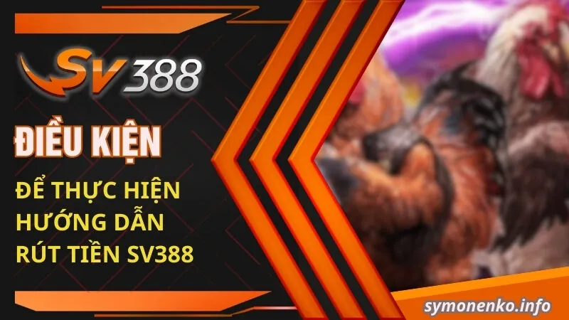 Hướng Dẫn Rút Tiền SV388 Không Bị Mất Phí 1 Điều kiện để thực hiện hướng dẫn rút tiền SV388