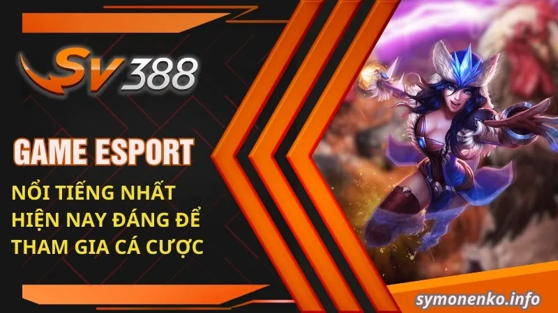 Cá Cược Esport Có Thật Sự Hấp Dẫn Như Lời Đồn Không? 2 Game Esport nổi tiếng nhất hiện nay đáng để tham gia cá cược