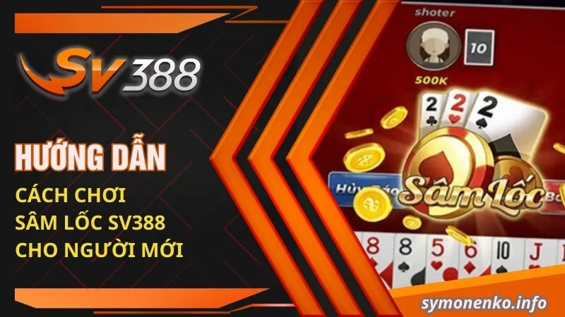 Cách Chơi Sâm: Khám Phá Kinh Nghiệm Cược Hữu Ích 3 Hướng dẫn cách chơi Sâm lốc SV388 cho người mới