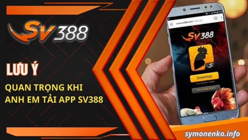 Hướng Dẫn Tải App SV388 Chi Tiết Cho Tân Thủ 3 Lưu ý quan trọng khi anh em tải app SV388