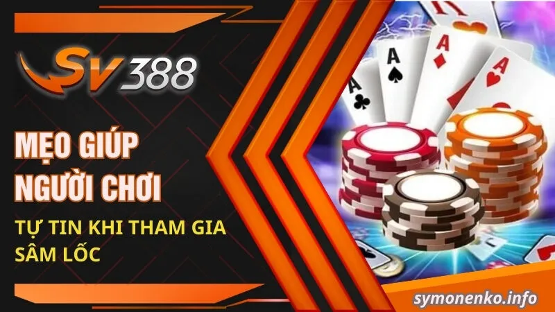 Cách Chơi Sâm: Khám Phá Kinh Nghiệm Cược Hữu Ích 4 Mẹo giúp người chơi tự tin khi tham gia Sâm lốc