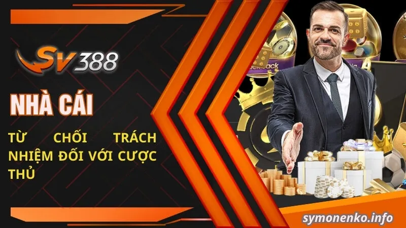 Tìm Hiểu Chính Sách Miễn Trừ Trách Nhiệm Tại Nhà Cái SV388 2 Nhà cái từ chối trách nhiệm đối với cược thủ