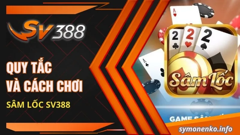 Cách Chơi Sâm: Khám Phá Kinh Nghiệm Cược Hữu Ích 2 Quy tắc và cách chơi Sâm lốc SV388