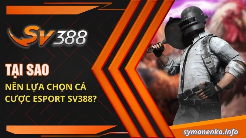 Cá Cược Esport Có Thật Sự Hấp Dẫn Như Lời Đồn Không? 1 Tại sao nên lựa chọn cá cược Esport SV388?