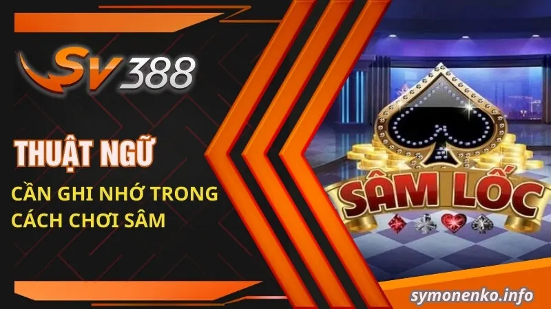 Cách Chơi Sâm: Khám Phá Kinh Nghiệm Cược Hữu Ích 1 Thuật ngữ cần ghi nhớ trong cách chơi Sâm