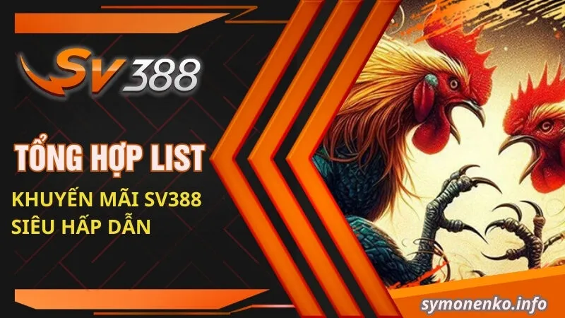 Tổng Hợp Sự Kiện Khuyến Mãi SV388 "Siêu Bùng Nổ" 2 Tổng hợp list khuyến mãi SV388 siêu hấp dẫn