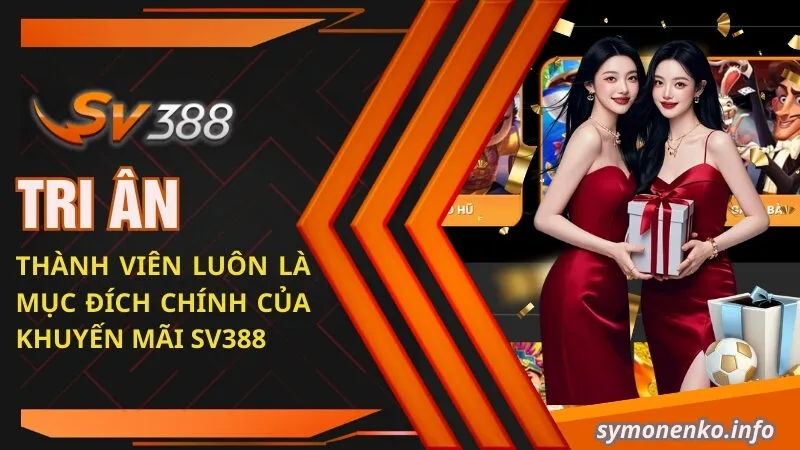 Tổng Hợp Sự Kiện Khuyến Mãi SV388 "Siêu Bùng Nổ" 1 Tri ân mọi thành viên luôn là mục đích chính của khuyến mãi SV388