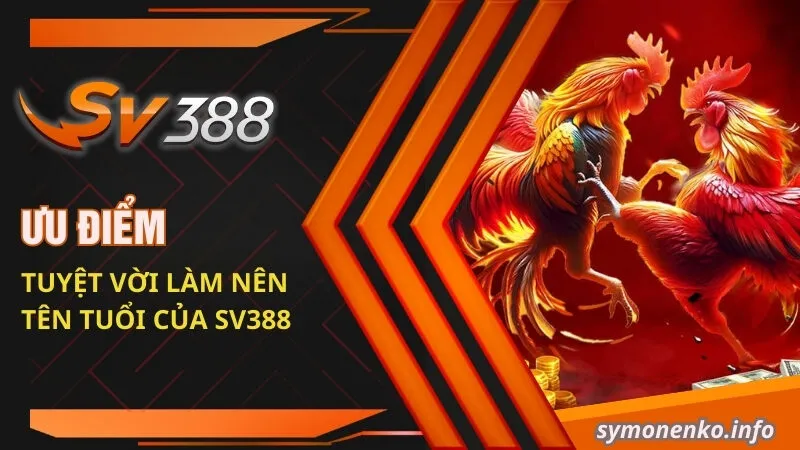 Giới Thiệu SV388 - Nhà Cái Đá Gà Cực Hot 2025 2 Ưu điểm tuyệt vời làm nên tên tuổi của SV388