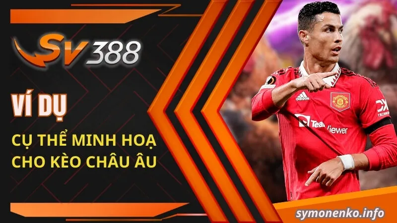 Kèo Châu Âu| Tiết Lộ Những Kiến Thức Cơ Bản Cần Nắm 3 Ví dụ cụ thể minh hoạ cho kèo Châu Âu
