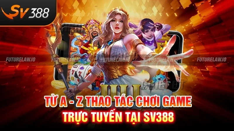 Trang chủ 36 Từ A - Z thao tác chơi game trực tuyến tại SV388