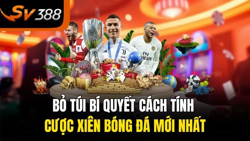 Cách Tính Cược Xiên Bóng Đá - Chia Sẻ Bí Quyết Tối Ưu Hóa Cơ Hội Chiến Thắng 3 Bỏ túi bí quyết cách tính cược xiên bóng đá mới nhất