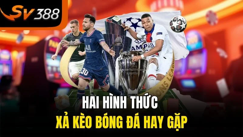Cách Xả Kèo Bóng Đá Đúng Cách Học Hỏi Bí Quyết Từ Chuyên Gia 2 Hai hình thức xả kèo bóng đá hay gặp