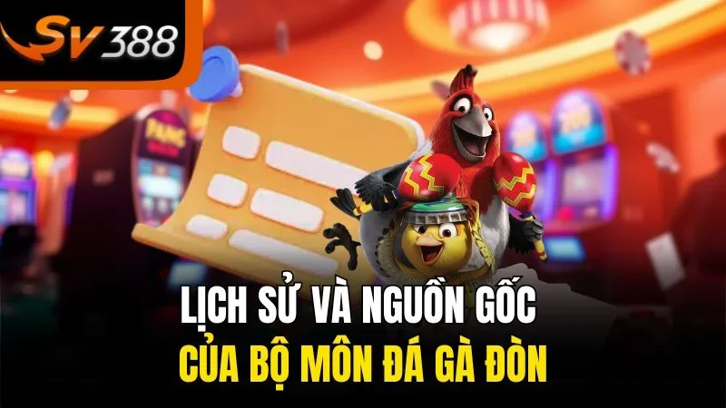 Đá Gà Đòn SV388 - Bí Quyết Chọn Kèo Chuẩn, Thắng Lớn Mỗi Ngày 1 Lịch sử và nguồn gốc của bộ môn đá gà đòn