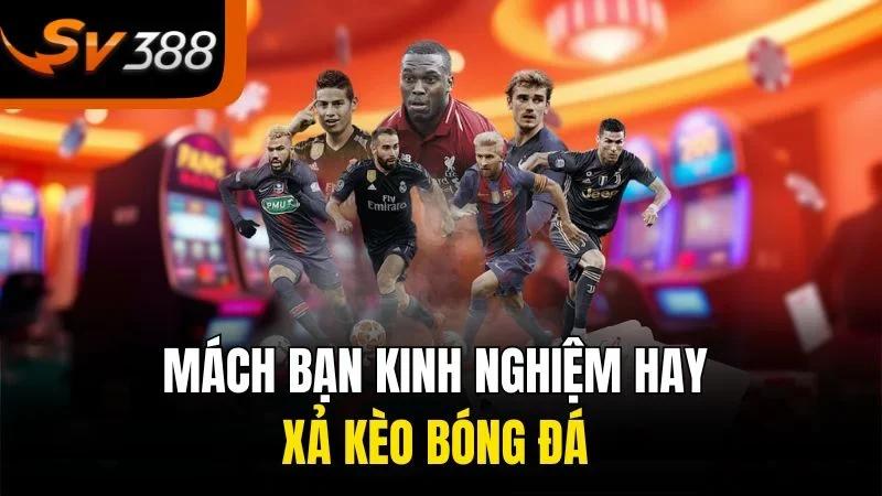 Cách Xả Kèo Bóng Đá Đúng Cách Học Hỏi Bí Quyết Từ Chuyên Gia 3 Mách bạn kinh nghiệm hay xả kèo bóng đá