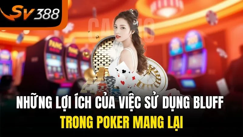 Bluff Trong Poker - Khiến Đối Thủ Gục Ngã Trong Một Nốt Nhạc 3 Những lợi ích của việc sử dụng bluff trong poker mang lại